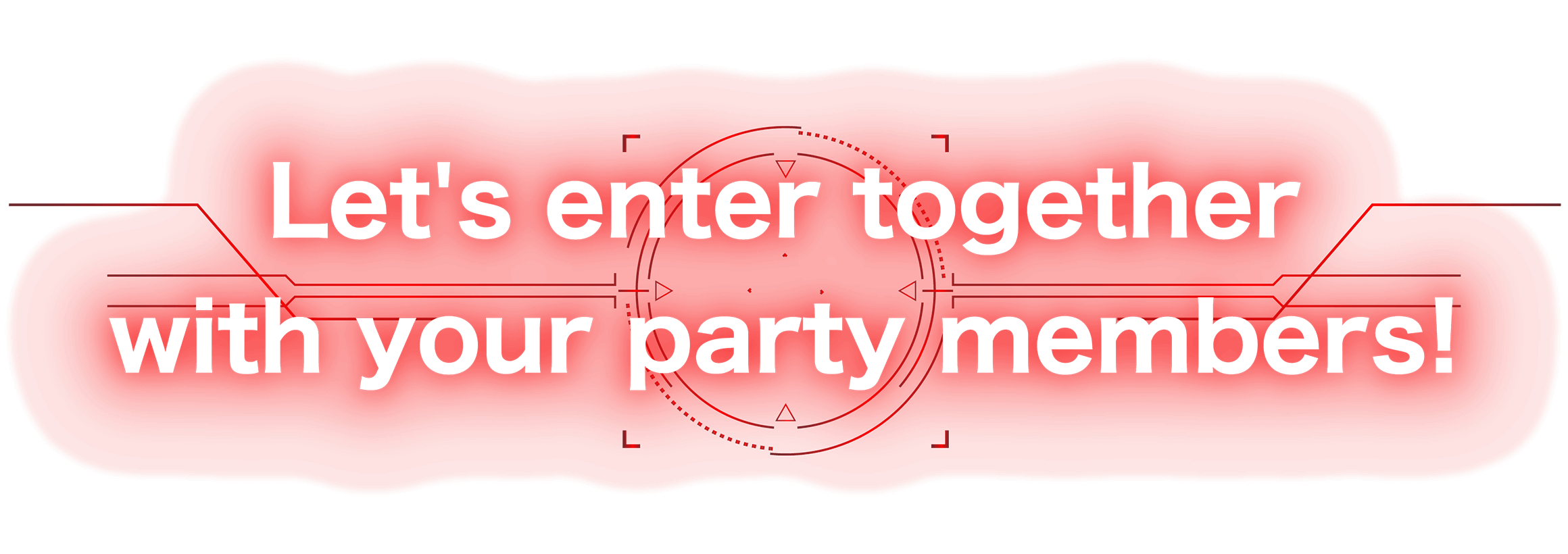 Let's enter together with your party members!